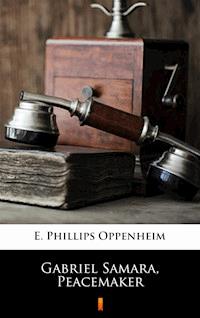 Gabriel Samara, Peacemaker - E. Phillips Oppenheim - E-Book