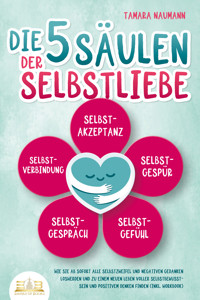 Die 5 Säulen der Selbstliebe: Wie Sie ab sofort alle Selbstzweifel und negativen Gedanken loswerden und zu einem neuen Leben voller Selbstbewusstsein und positivem Denken finden (inkl. Workbook) - Tamara Naumann - E-Book + Hörbuch