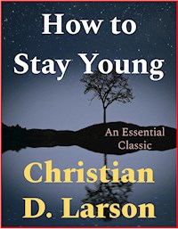 How to Stay Young - Christian D. Larson - E-Book