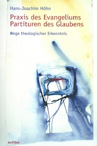 Praxis des Evangeliums. Partituren des Glaubens - Hans-Joachim Höhn - E-Book