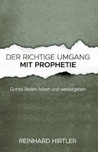 Der richtige Umgang mit Prophetie - Reinhard Hirtler - E-Book