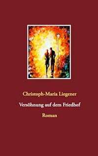 Versöhnung auf dem Friedhof - Christoph-Maria Liegener - E-Book