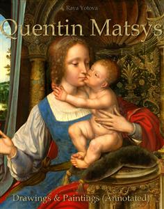 Quentin Matsys: Drawings & Paintings (Annotated) - Raya Yotova - E-Book