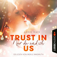 Trust in Us - Nur du und ich (Ungekürzt) - Annie Waye - Hörbuch