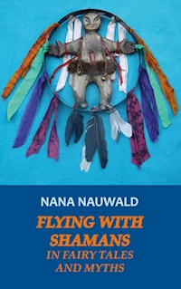 Flying with Shamans in Fairy Tales and Myths - Nana Nauwald - E-Book