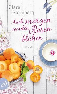 Auch morgen werden Rosen blühen - Clara Sternberg - E-Book