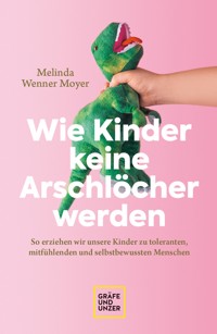 Wie Kinder keine Arschlöcher werden - Melinda Wenner-Moyer - E-Book
