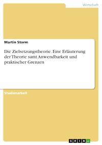 Die Zielsetzungstheorie. Eine Erläuterung der Theorie samt Anwendbarkeit und praktischer Grenzen - Martin Storm - E-Book