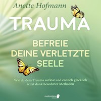 Trauma: Befreie deine verletzte Seele - Wie du dein Trauma auflöst und endlich glücklich wirst dank bewährter Methoden - Anette Hofmann - Hörbuch