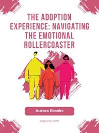 The Adoption Experience- Navigating the Emotional Rollercoaster - Aurora Brooks - E-Book