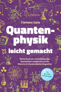 Quantenphysik leicht gemacht: Blitzschnell ein vollumfassendes Basiswissen aneigenen und die Materie im Handumdrehen begreifen - inkl. Quanten Wissenstest - Clemens Salie - E-Book + Hörbuch