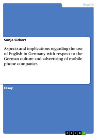 Aspects and implications regarding the use of English in Germany with respect to the German culture and advertising of mobile phone companies - Sonja Sickert - E-Book