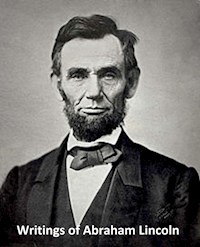 The Writings of Abraham Lincoln - Abraham Lincoln - E-Book