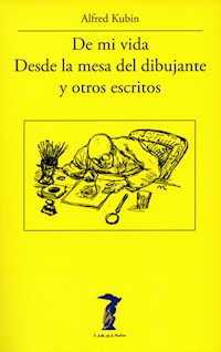 De mi vida, Desde la mesa del dibujante y otros escritos - Alfred Kubin - E-Book