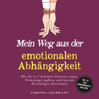 Mein Weg aus der emotionalen Abhängigkeit: Wie Sie in 7 Schritten Grenzen setzen, Verlustangst auflösen und toxische Beziehungen überwinden - inkl. 30-Tage-Unabhängigkeits-Challenge - Corinna Feldmann - Hörbuch