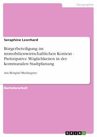 Bürgerbeteiligung im immobilienwirtschaftlichen Kontext - Partizipative Möglichkeiten in der kommunalen Stadtplanung - Seraphine Leonhard - E-Book