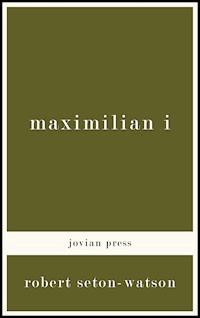 Maximilian I - Robert Seton-Watson - E-Book
