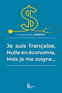 Je suis française, nulle en économie, mais je me soigne… - Emmanuelle Carmon - E-Book