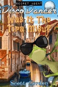 Secret Agent Disco Dancer: Was It The Tira Misu? - Scott Gordon - E-Book