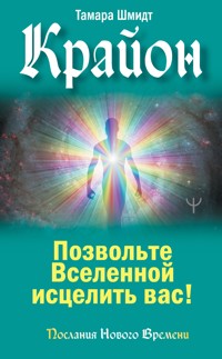 Крайон. Позвольте Вселенной исцелить вас! - Тамара Шмидт - E-Book