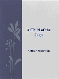 A Child of the Jago  - Arthur Morrison - E-Book