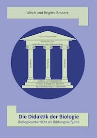 Die Didaktik der Biologie - Biologieunterricht als Bildungsaufgabe - Ulrich Bossert - E-Book