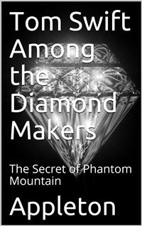 Tom Swift Among the Diamond Makers; Or, The Secret of Phantom Mountain - Victor Appleton - E-Book