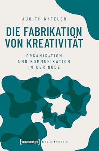 Die Fabrikation von Kreativität - Judith Nyfeler - kostenlos E-Book