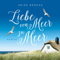 Liebe von Meer zu Meer (Ungekürzt) - Heike Denzau - Hörbuch