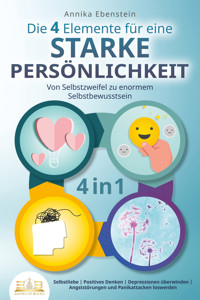 Die 4 Elemente für eine starke Persönlichkeit - Von Selbstzweifel zu enormem Selbstbewusstsein: Selbstliebe | Positives Denken | Depressionen überwinden | Angststörungen und Panikattacken loswerden - Annika Ebenstein - E-Book + Hörbuch