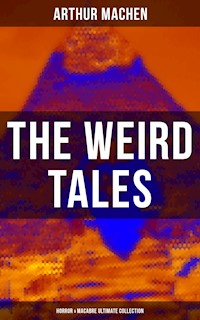 The Weird Tales - Horror & Macabre Ultimate Collection - ARTHUR MACHEN - E-Book