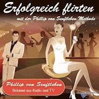 Erfolgreich flirten mit der Phillip von Senftleben Methode - Phillip von Senftleben - Hörbuch