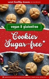 Cookies sugar-free: Vegan and gluten-free baking for the Christmas season - Lisa Albrecht - E-Book