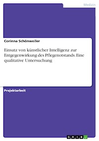 Einsatz von künstlicher Intelligenz zur Entgegenwirkung des Pflegenotstands. Eine qualitative Untersuchung - Corinna Schönweiler - E-Book