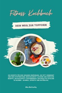 Fitness Kochbuch: Dein Weg zur Topform - 500 Rezepte für eine gesunde Ernährung, die Fett verbrennt und den Stoffwechsel beschleunigt - Mia McCarthy - E-Book