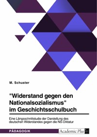 "Widerstand gegen den Nationalsozialismus" im Geschichtsschulbuch - M. Schuster - E-Book