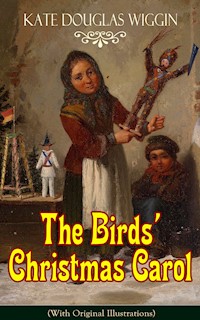The Birds' Christmas Carol (With Original Illustrations) - Kate Douglas Wiggin - E-Book