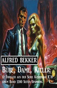 Bube, Dame, Killer: 12 Thriller aus der Serie Kommissar X in einem Band: 1200 Seiten Spannung - Alfred Bekker - E-Book