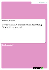 Der Suezkanal. Geschichte und Bedeutung für die Weltwirtschaft - Markus Wagner - E-Book