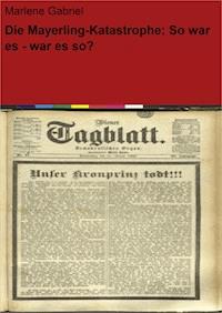 Die Mayerling-Katastrophe: So war es - war es so? - Marlene Gabriel - E-Book