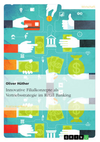 Innovative Filialkonzepte als Vertriebsstrategie im Retail Banking - Oliver Hüther - E-Book