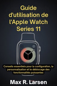 Guide d'utilisation de l'Apple Watch Series 11 - Larsen Max R. - E-Book