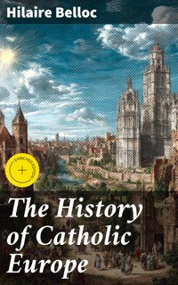 The History of Catholic Europe - Hilaire Belloc - E-Book