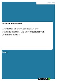 Der Ritter in der Gesellschaft des Spätmittelalters. Die Vorstellungen von Johannes Rothe - Maida Kreimendahl - E-Book