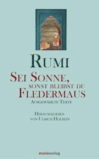Sei Sonne, sonst bleibst du Fledermaus - Maulana Dschelaluddin Rumi - E-Book