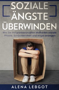 Soziale Ängste überwinden - Alena Lebgot - E-Book