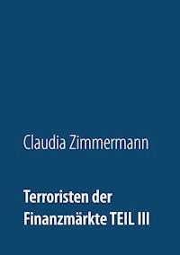 Terroristen der Finanzmärkte Teil III - Claudia Zimmermann - E-Book