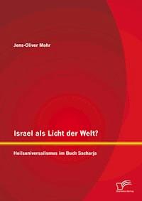 Israel als Licht der Welt? Heilsuniversalismus im Buch Sacharja - Jens-Oliver Mohr - E-Book