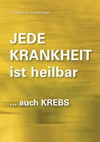 Jede Krankheit ist heilbar - Johann Haslmayr - E-Book