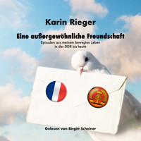 Eine außergewöhnliche Freundschaft: Episoden aus meinem bewegten Leben in der DDR bis heute - Karin Rieger - Hörbuch